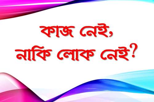 কাজ নেই, নাকি লোক নেই?